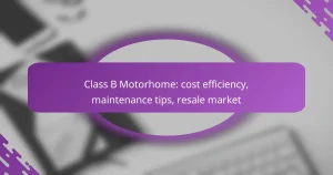 Class B Motorhome: cost efficiency, maintenance tips, resale market