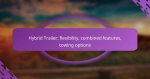 Hybrid Trailer: flexibility, combined features, towing options