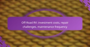Off-Road RV: investment costs, repair challenges, maintenance frequency