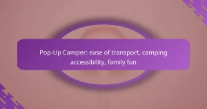 Pop-Up Camper: ease of transport, camping accessibility, family fun