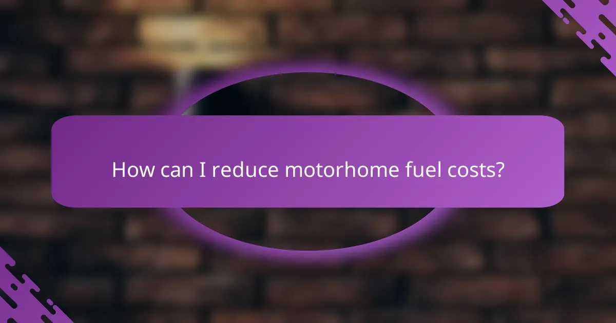 How can I reduce motorhome fuel costs?