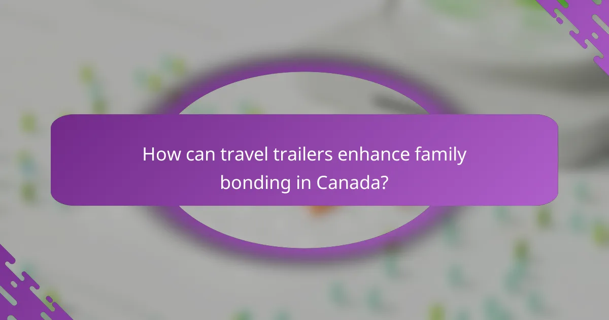 How can travel trailers enhance family bonding in Canada?