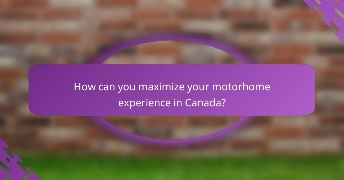 How can you maximize your motorhome experience in Canada?