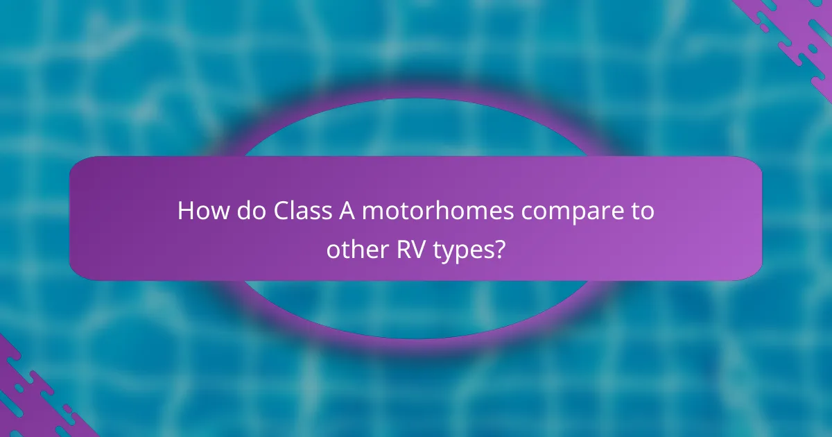 How do Class A motorhomes compare to other RV types?