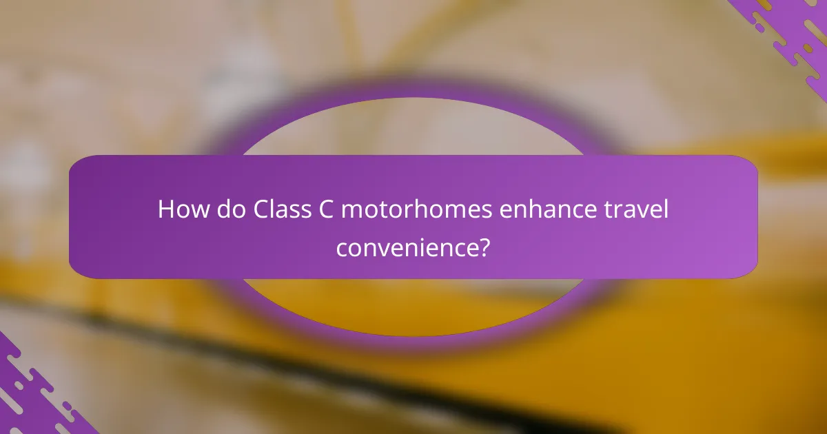 How do Class C motorhomes enhance travel convenience?