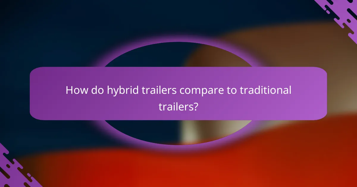 How do hybrid trailers compare to traditional trailers?