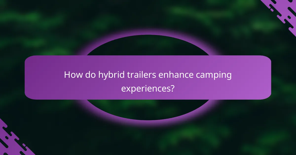 How do hybrid trailers enhance camping experiences?