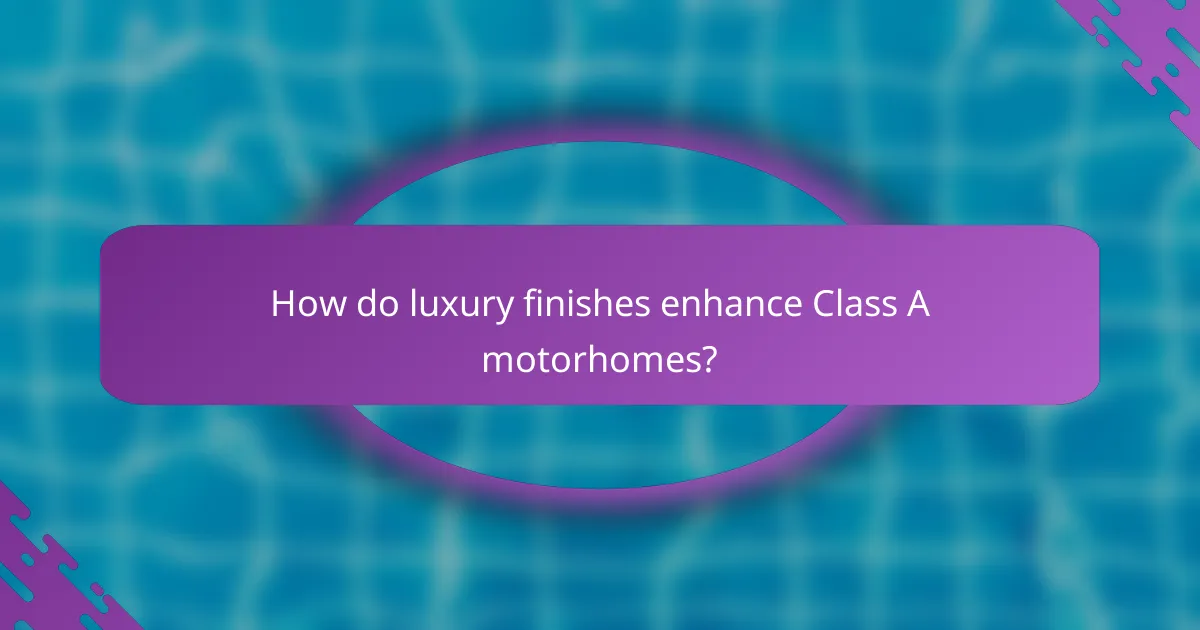 How do luxury finishes enhance Class A motorhomes?