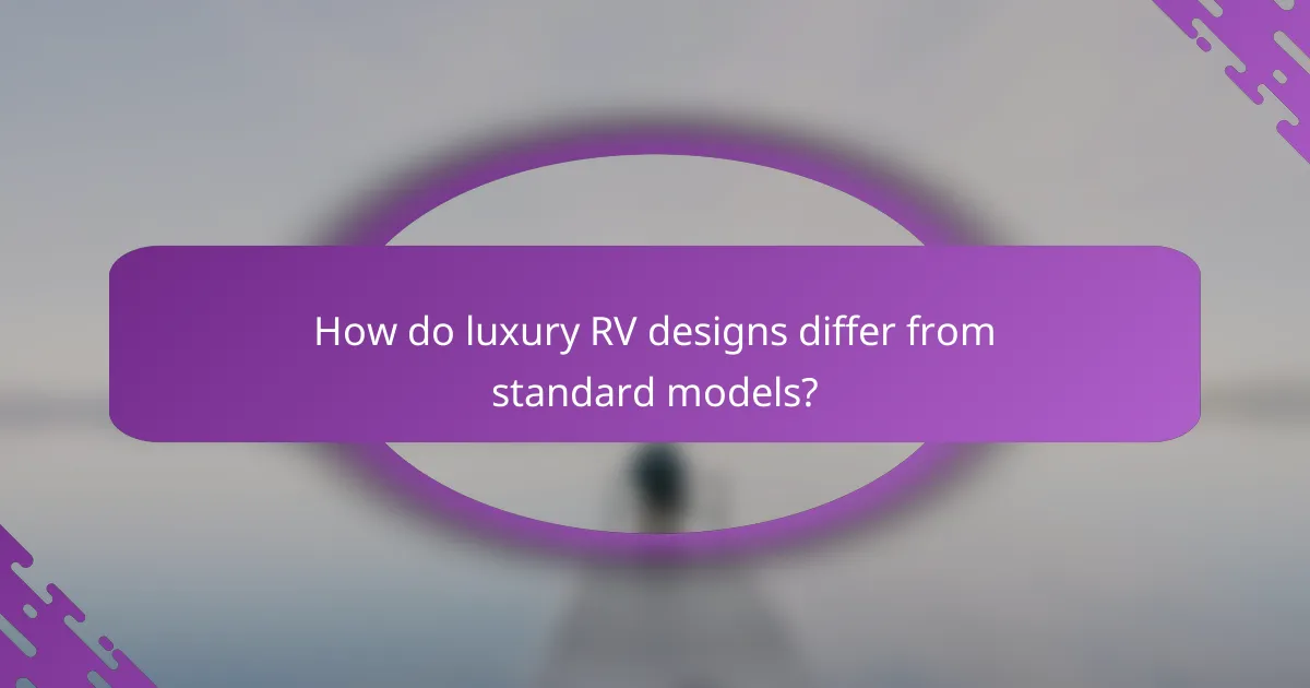 How do luxury RV designs differ from standard models?