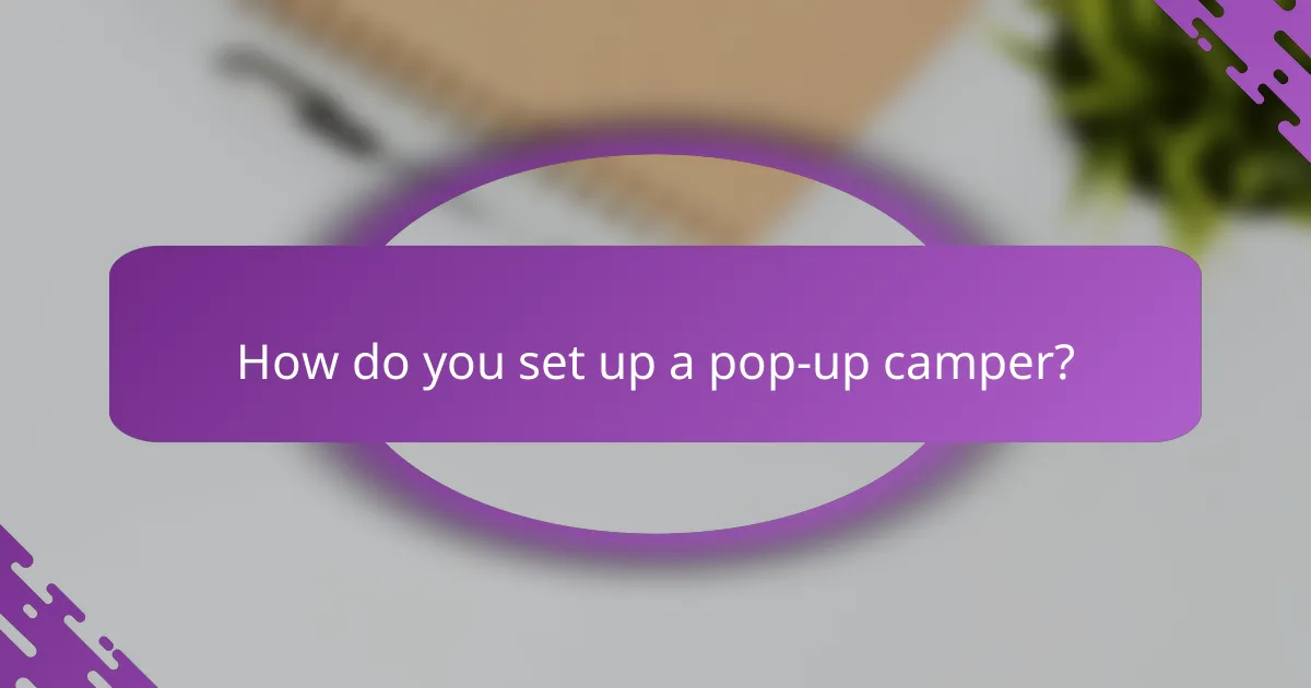 How do you set up a pop-up camper?