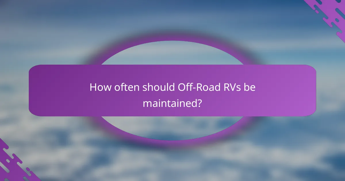 How often should Off-Road RVs be maintained?