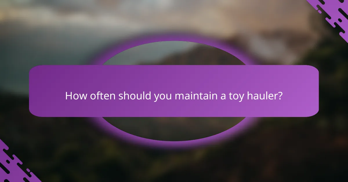 How often should you maintain a toy hauler?