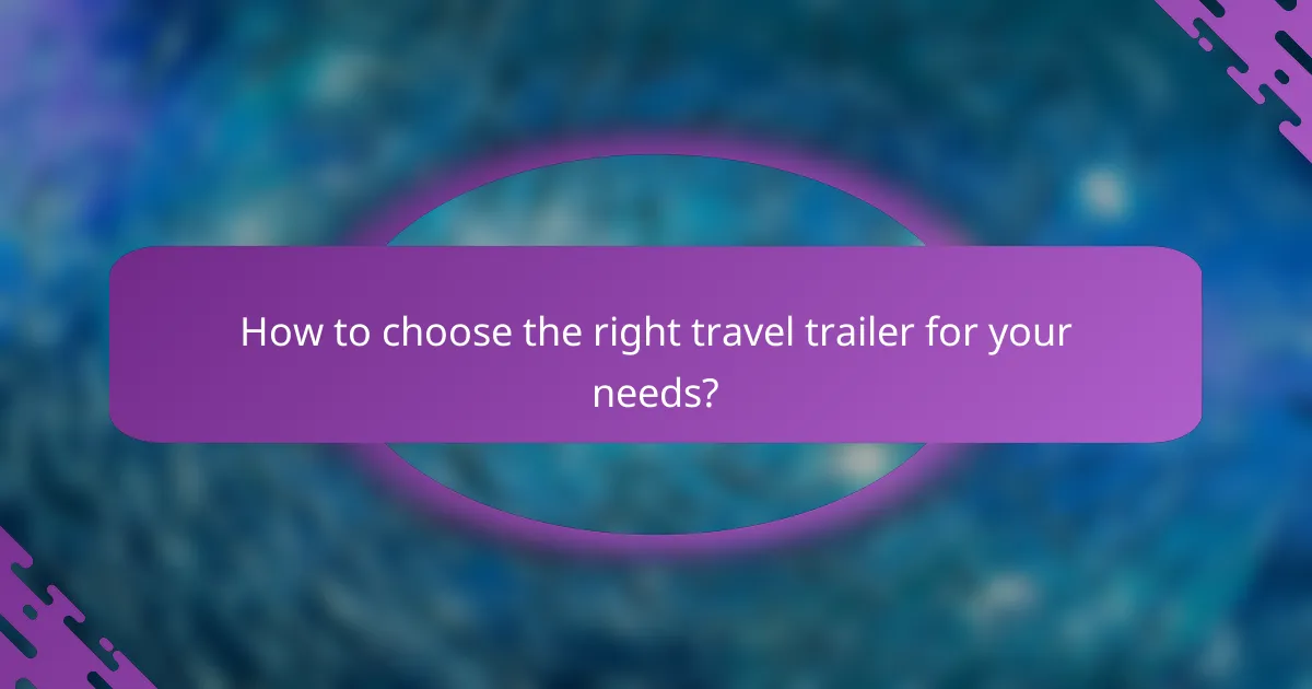 How to choose the right travel trailer for your needs?
