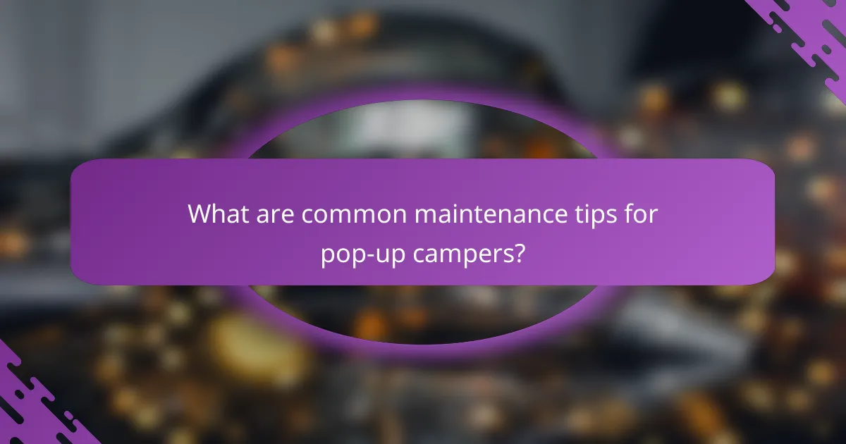 What are common maintenance tips for pop-up campers?