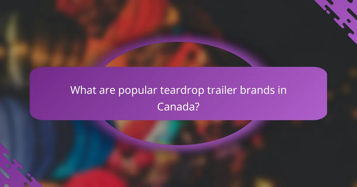 What are popular teardrop trailer brands in Canada?