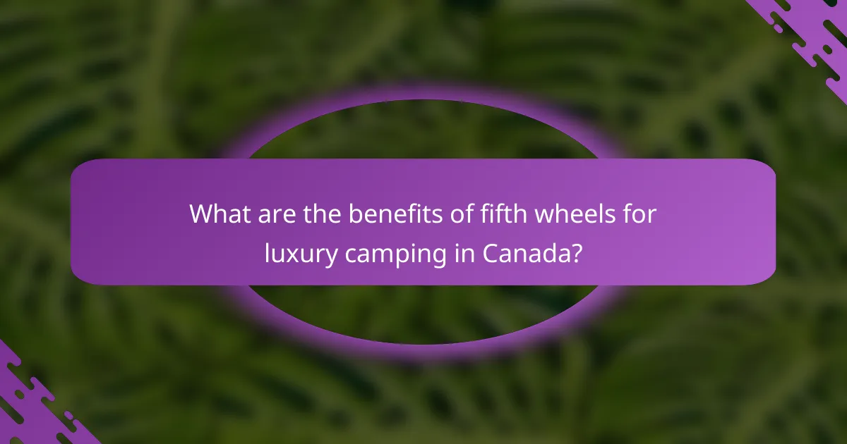 What are the benefits of fifth wheels for luxury camping in Canada?
