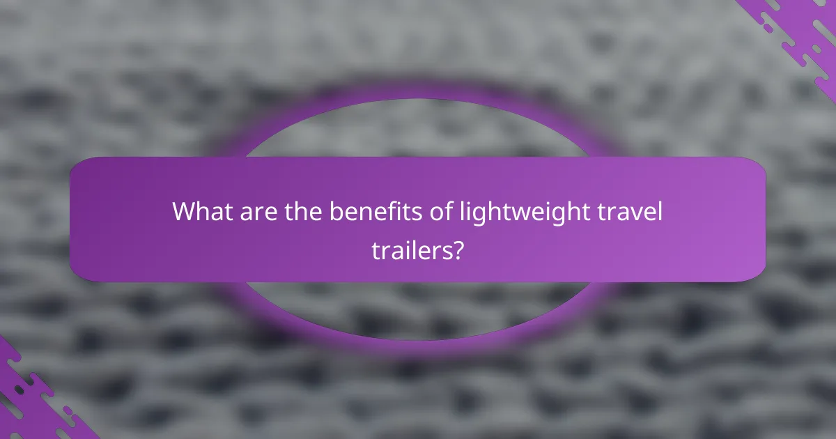 What are the benefits of lightweight travel trailers?
