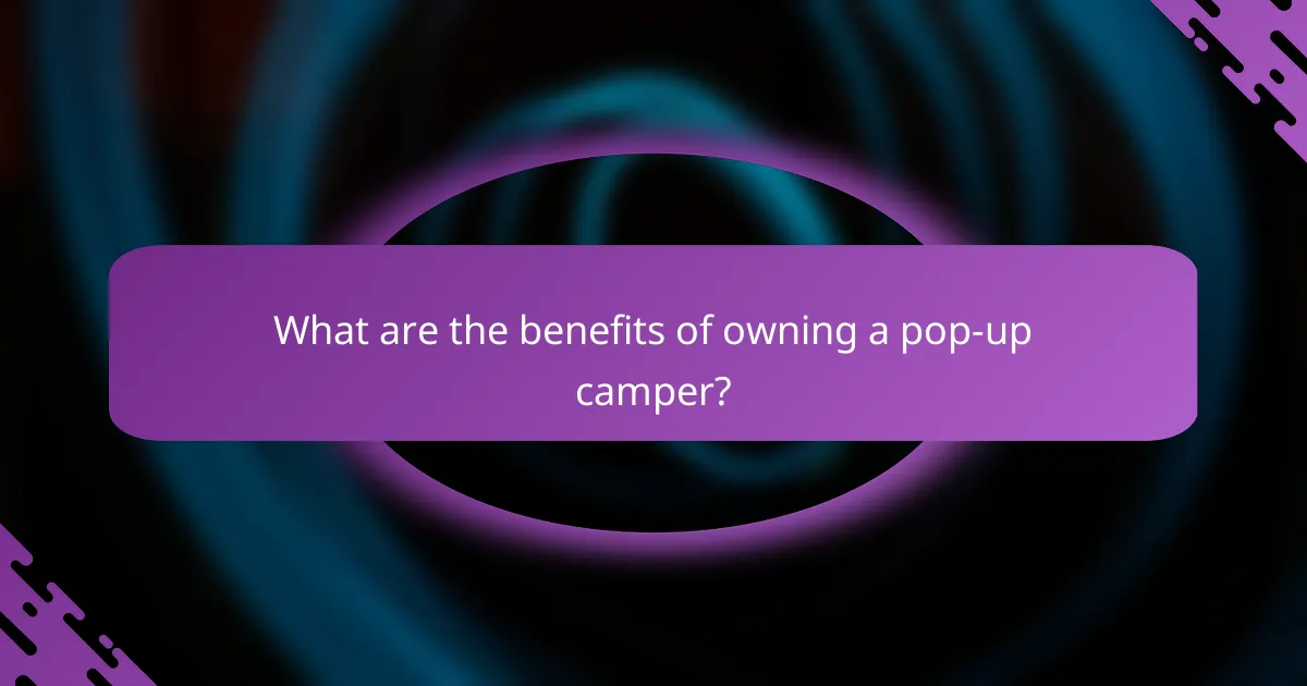 What are the benefits of owning a pop-up camper?