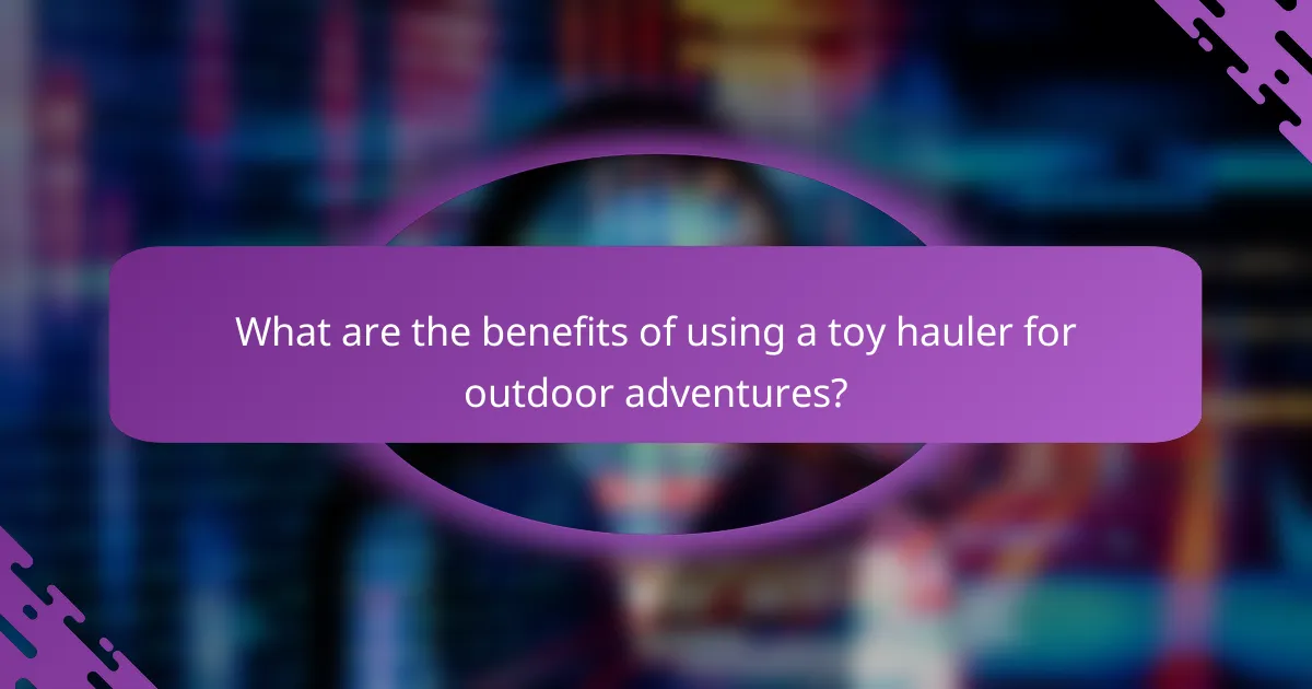 What are the benefits of using a toy hauler for outdoor adventures?