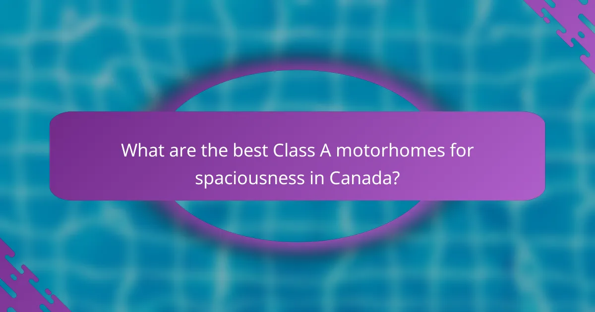 What are the best Class A motorhomes for spaciousness in Canada?