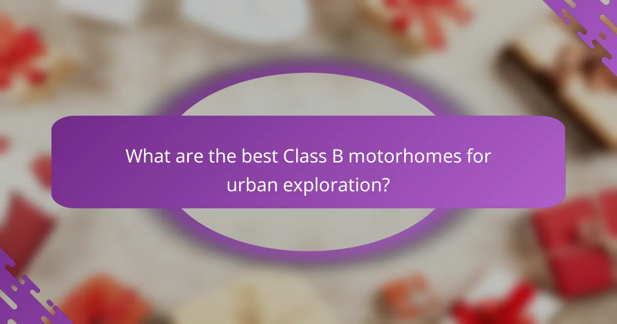 What are the best Class B motorhomes for urban exploration?