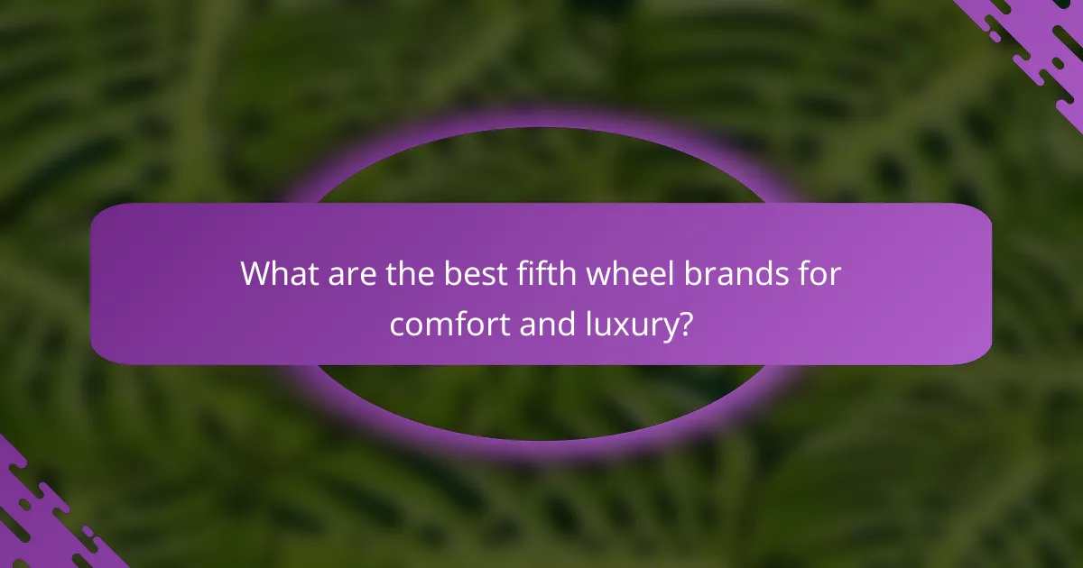 What are the best fifth wheel brands for comfort and luxury?