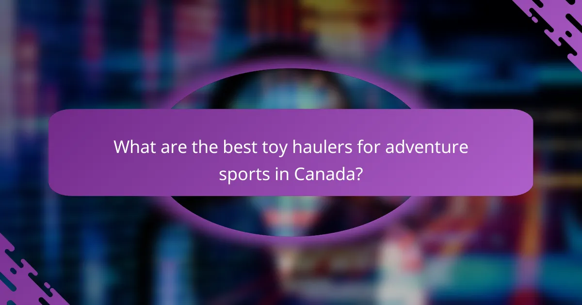 What are the best toy haulers for adventure sports in Canada?