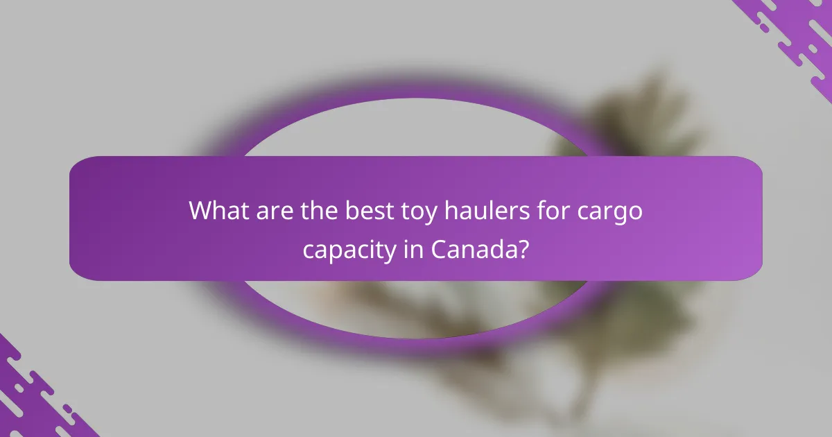 What are the best toy haulers for cargo capacity in Canada?