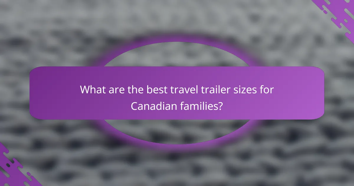 What are the best travel trailer sizes for Canadian families?