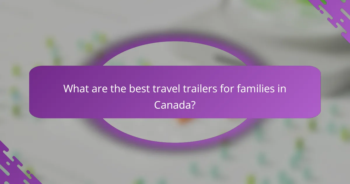 What are the best travel trailers for families in Canada?