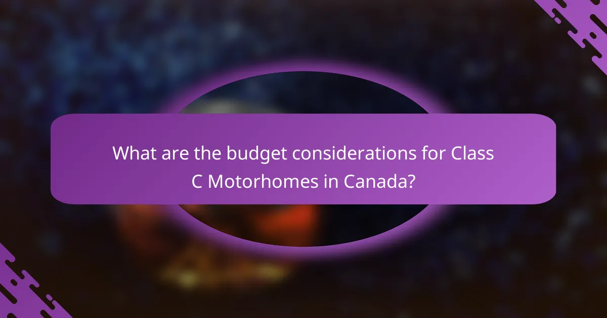What are the budget considerations for Class C Motorhomes in Canada?