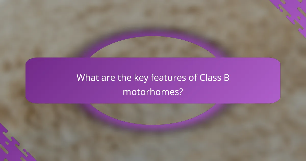 What are the key features of Class B motorhomes?