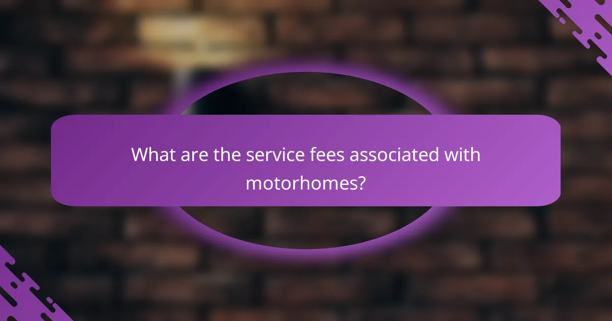 What are the service fees associated with motorhomes?