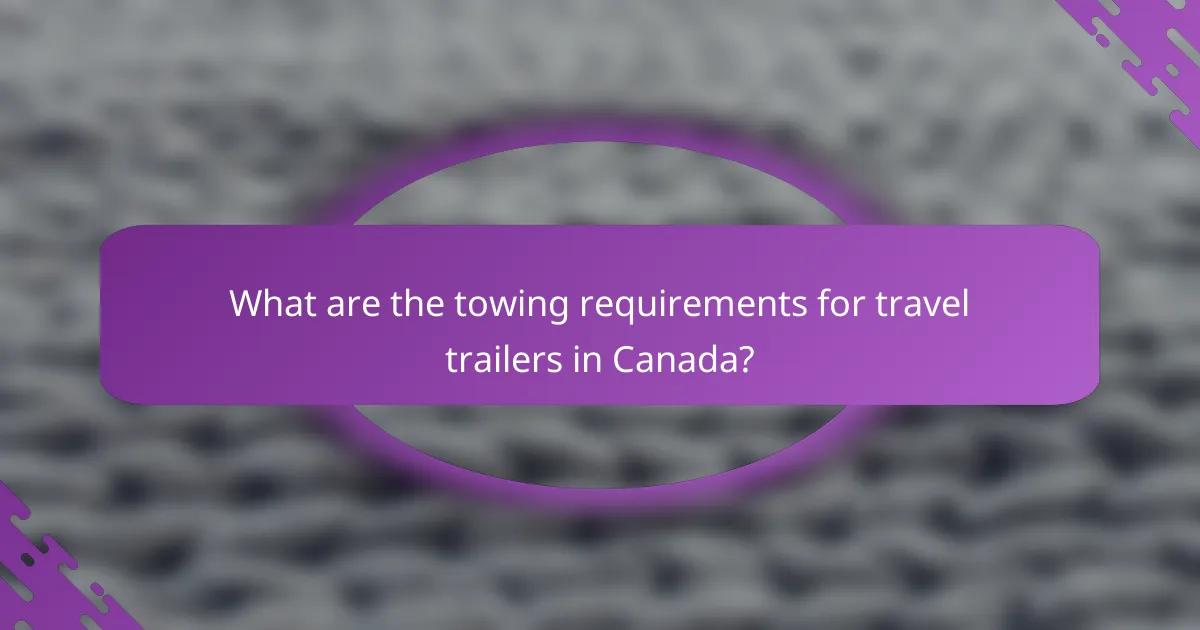 What are the towing requirements for travel trailers in Canada?