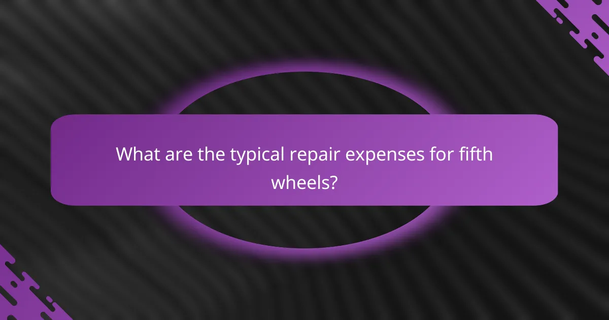 What are the typical repair expenses for fifth wheels?