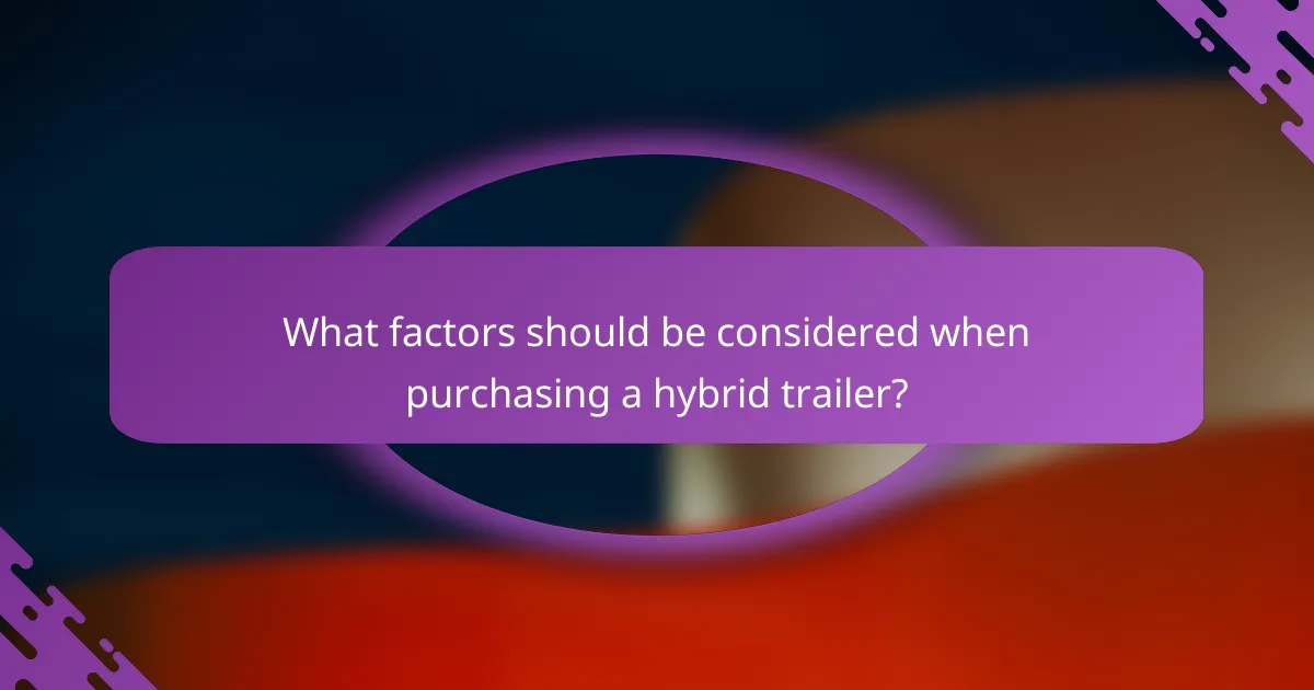 What factors should be considered when purchasing a hybrid trailer?