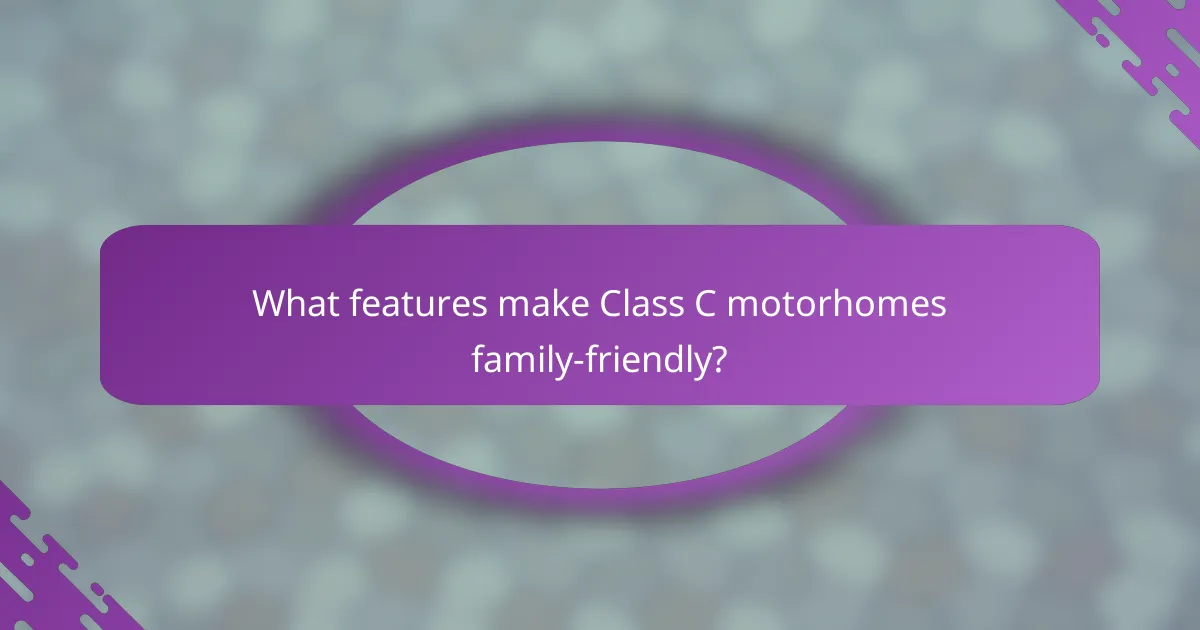 What features make Class C motorhomes family-friendly?