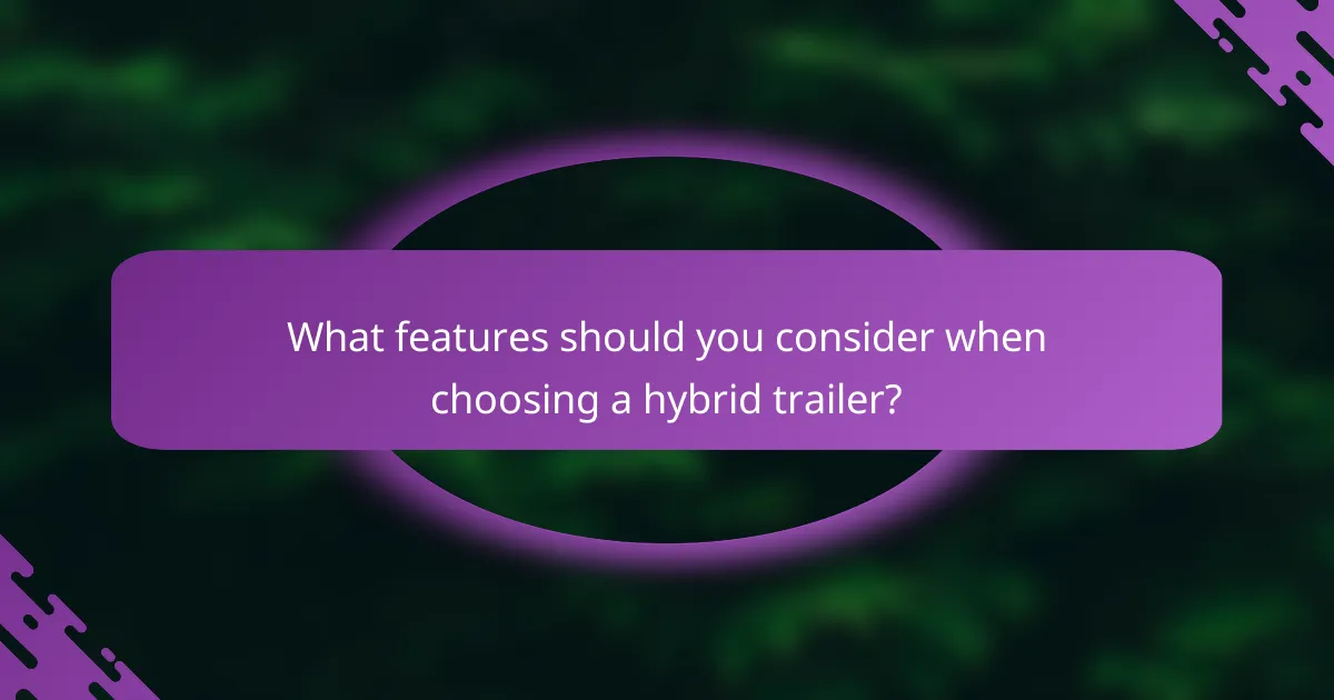 What features should you consider when choosing a hybrid trailer?