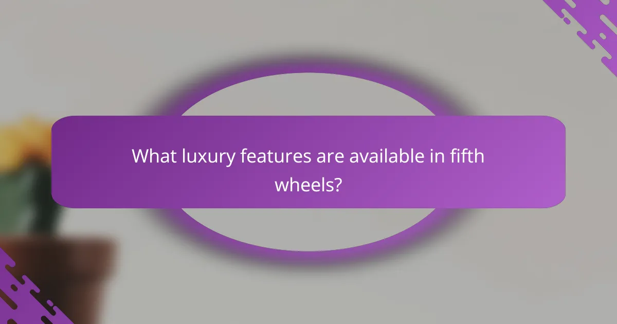 What luxury features are available in fifth wheels?