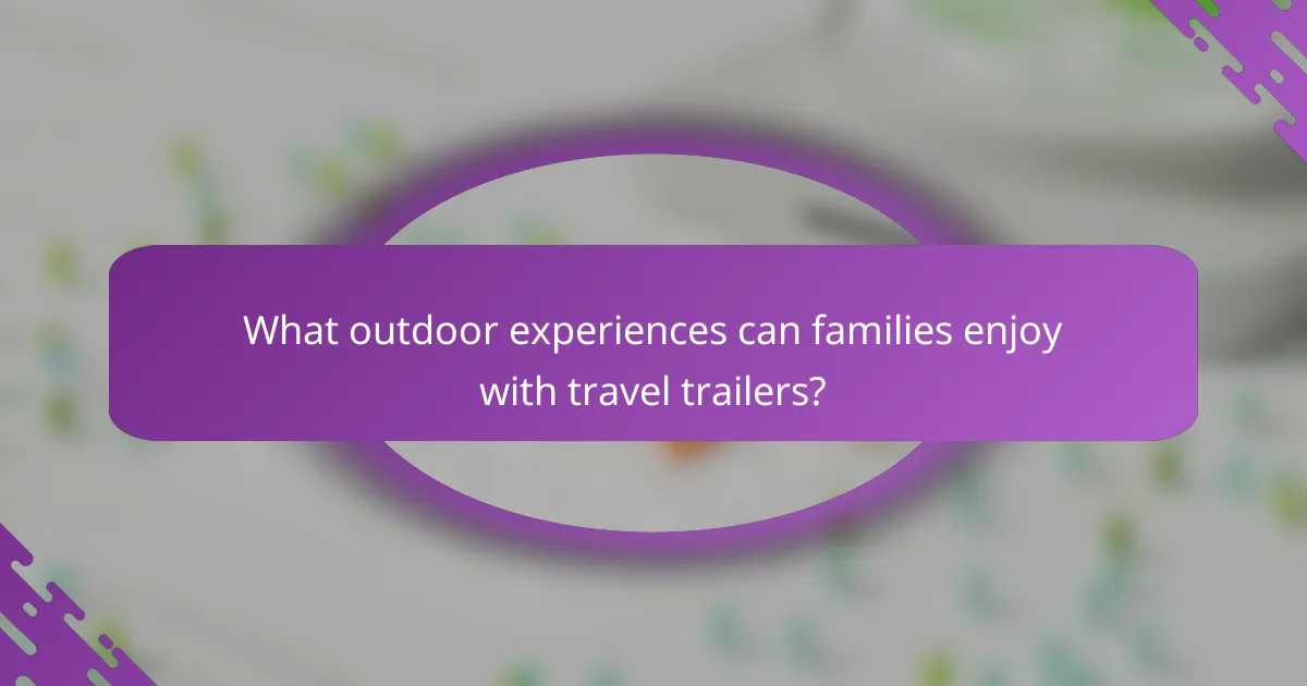 What outdoor experiences can families enjoy with travel trailers?